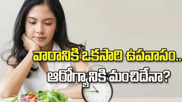 వారానికి ఒకసారి ఉపవాసం.. ఆరోగ్యానికి మంచిదేనా? ఈ విషయాలు తెలుసుకోండి