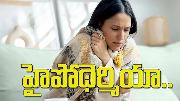 హైపోథెర్మియా.. శరీర ఉష్ణోగ్రత తగ్గితే ప్రాణాపాయం!