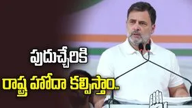 పుదుచ్చేరికి రాష్ట్ర హోదా, 6 నెలల్లో స్థానిక సంస్థలకు ఎన్నికలు: రాహుల్ 