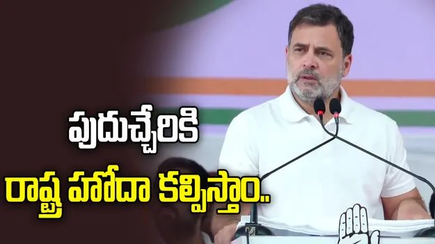 పుదుచ్చేరికి రాష్ట్ర హోదా, 6 నెలల్లో స్థానిక సంస్థలకు ఎన్నికలు: రాహుల్ 