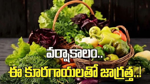 వర్షాకాలం.. ఈ కూరగాయలతో జాగ్రత్త..!