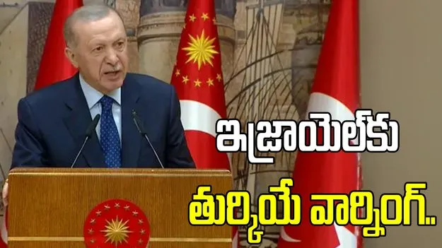 ఇజ్రాయెల్‌కు తుర్కియే వార్నింగ్.. దాడి చేయటం మా కర్తవ్యం.. 