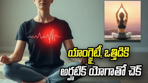 ఆందోళన, ఒత్తిడితో బాధపడుతున్నారా? అర్హటిక్ యోగాతో చెక్ పెట్టండిలా..