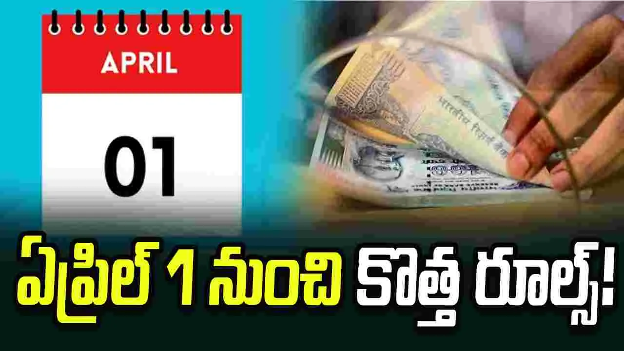 ఏప్రిల్ 1 నుంచి అమల్లోకి రానున్న కొత్త నిబంధనలు
