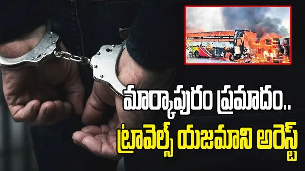 మార్కాపురం ఘోర ప్రమాదం.. ట్రావెల్స్ యజమాని అరెస్ట్
