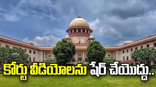 కోర్టు వీడియోలను సోషల్ మీడియాలో షేర్ చేయొద్దు: సుప్రీం కోర్టు