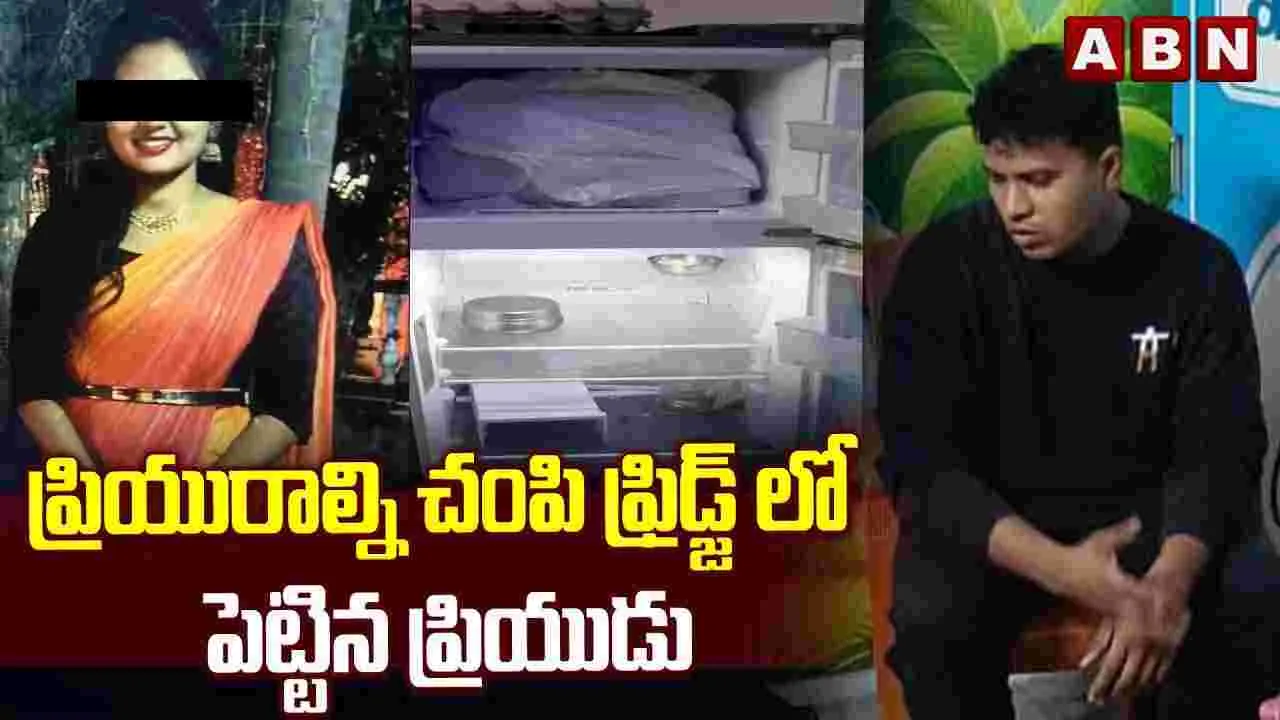 ప్రియురాలిని చంపి ఫ్రిడ్జ్‌లో పెట్టిన ప్రియుడు..
