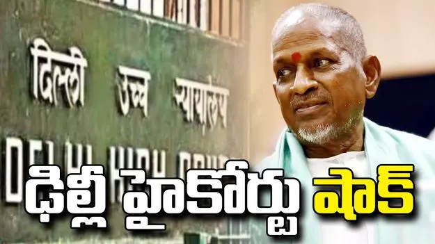 పాటల హక్కుల వివాదం.. ఇళయరాజాకు ఢిల్లీ హైకోర్టులో ఎదురుదెబ్బ
