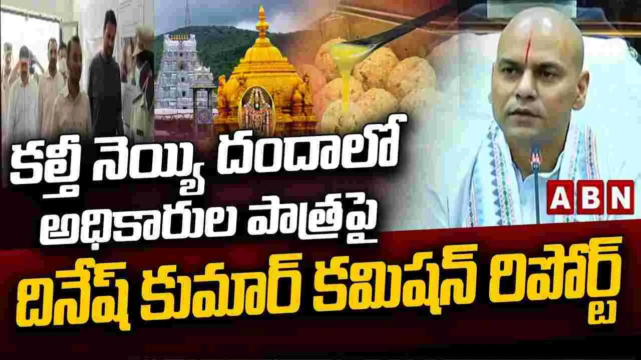 కల్తీ నెయ్యి దందాలో అధికారుల పాత్రపై దినేష్ కుమార్ కమిషన్ రిపోర్ట్