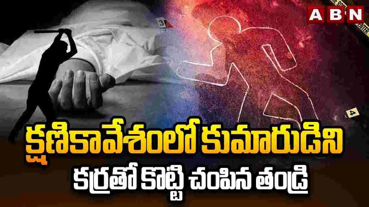 క్షణికావేశంలో కన్నకొడుకుని కర్రతో కొట్టి చంపిన తండ్రి