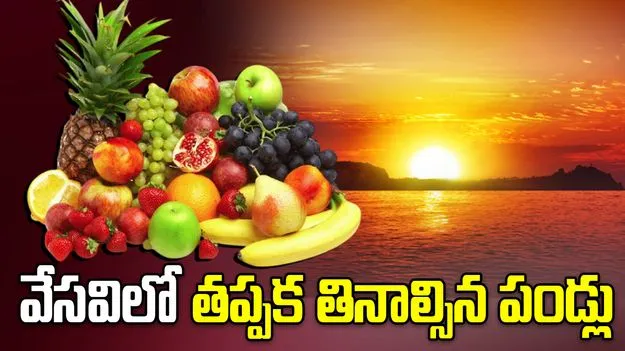 వేసవిలో తప్పక తినాల్సిన పండ్లు ఇవే