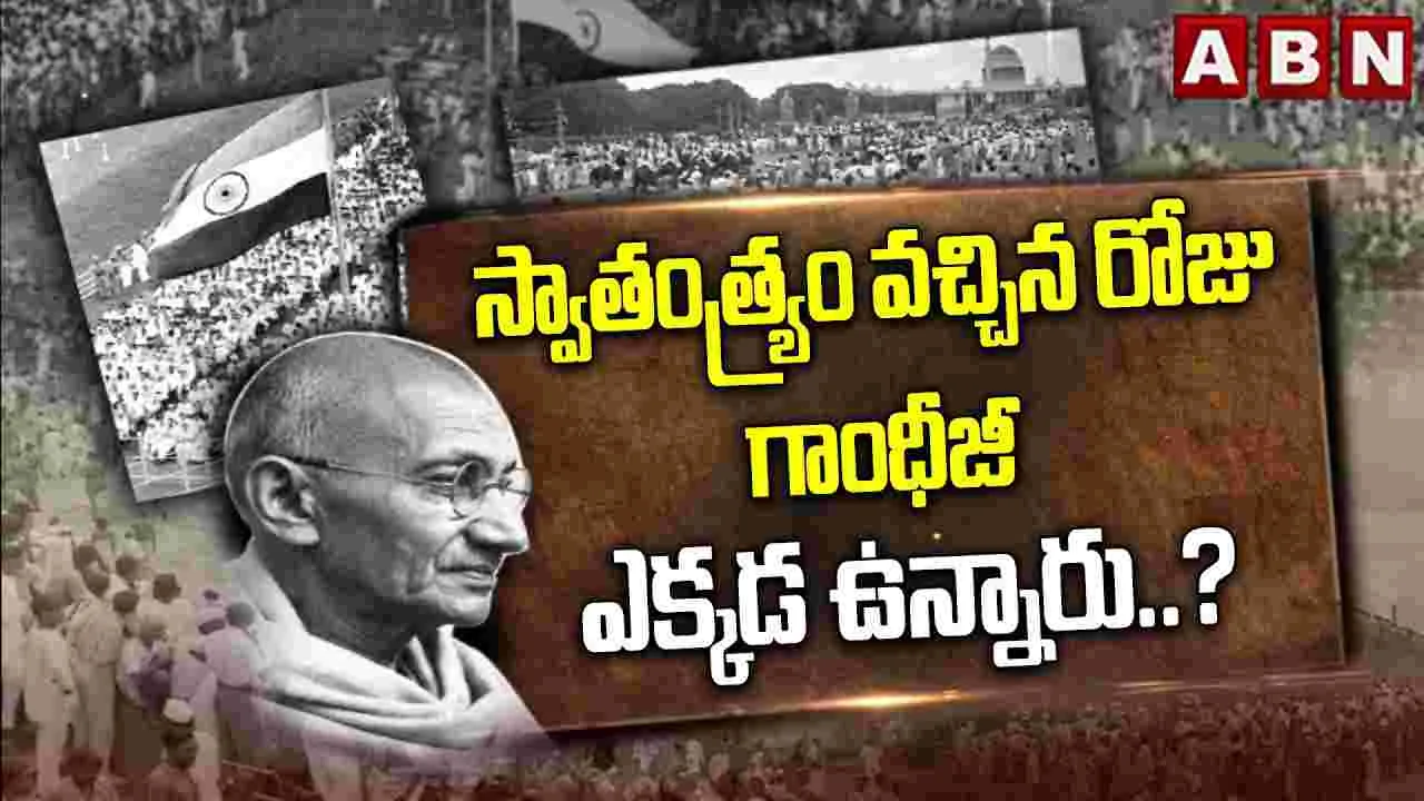 స్వాతంత్య్రం వచ్చిన రోజు గాంధీజీ ఎక్కడ ఉన్నారు..?