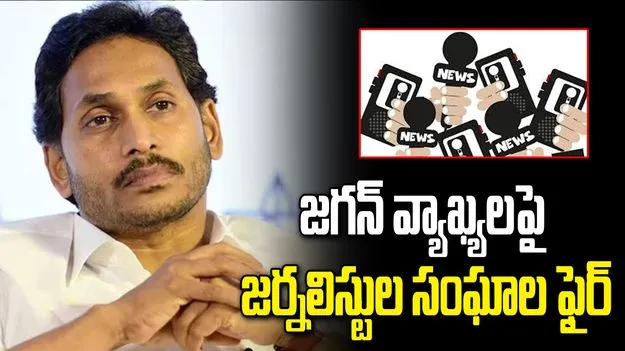జగన్ వ్యాఖ్యలపై జర్నలిస్టు సంఘాల ఆగ్రహం.. 