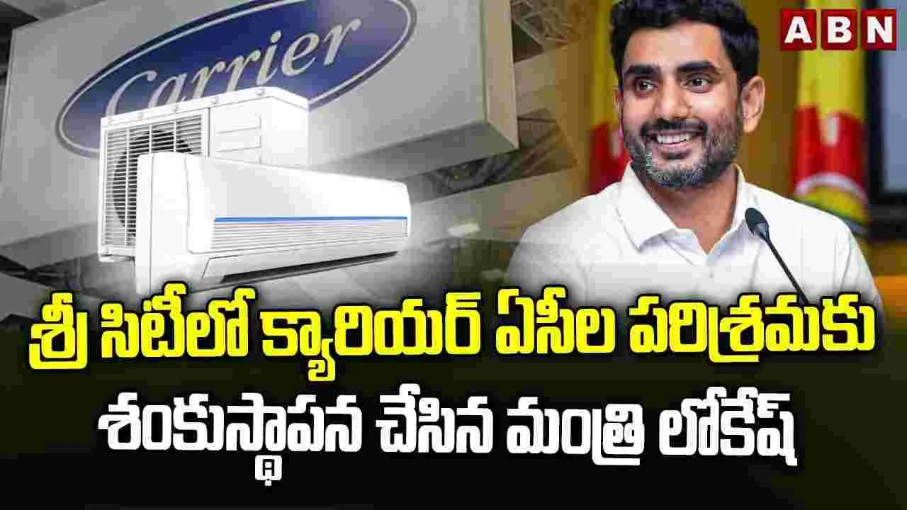 శ్రీసిటీలో క్యారియర్ ఏసీల పరిశ్రమకు శంకుస్థాపన చేసిన లోకేశ్
