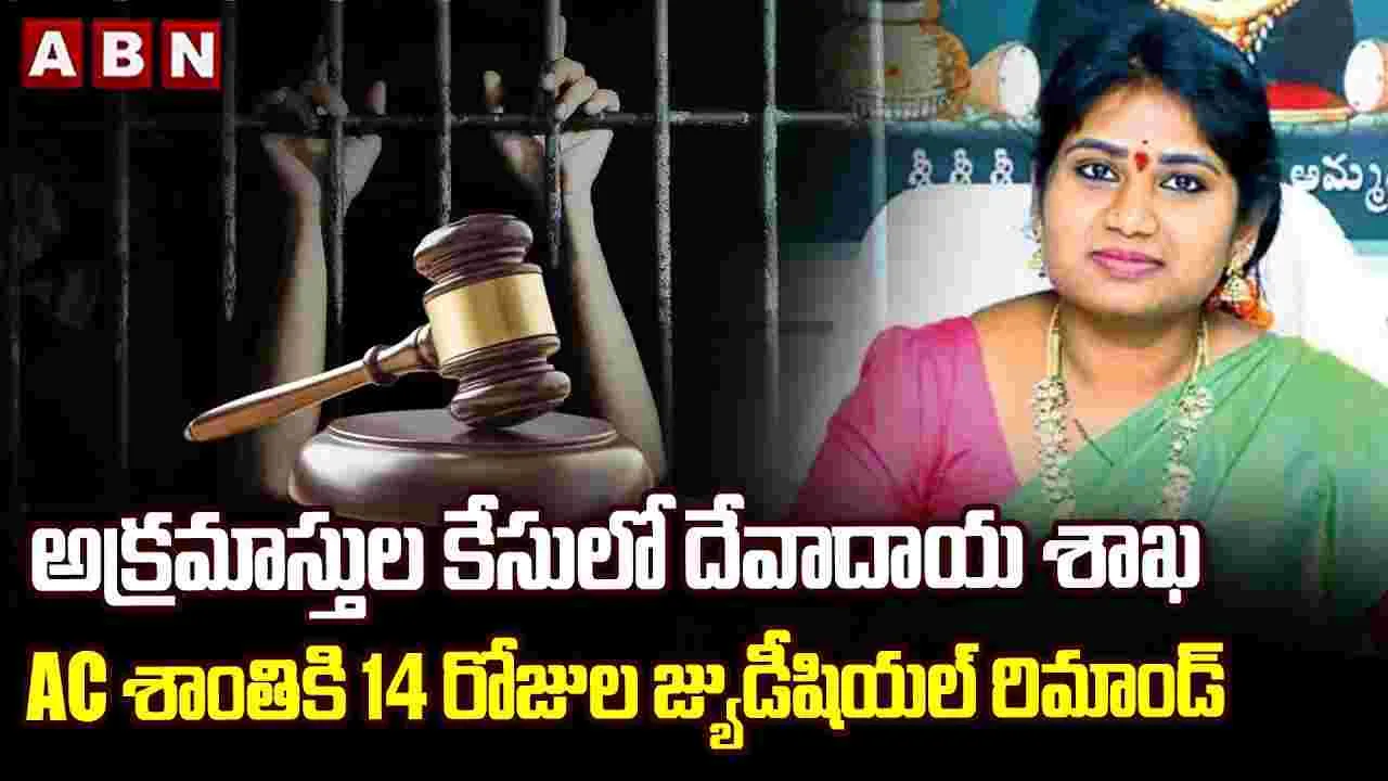 దేవదాయ శాఖ ఏసీ శాంతికి 14 రోజుల జ్యుడీషియల్ రిమాండ్