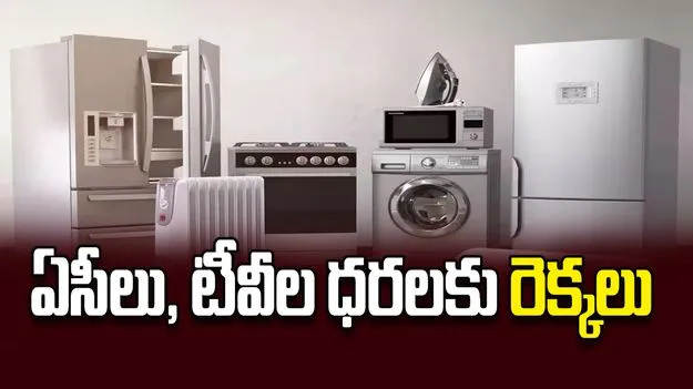 ఏసీలు, టీవీల ధరలకు రెక్కలు