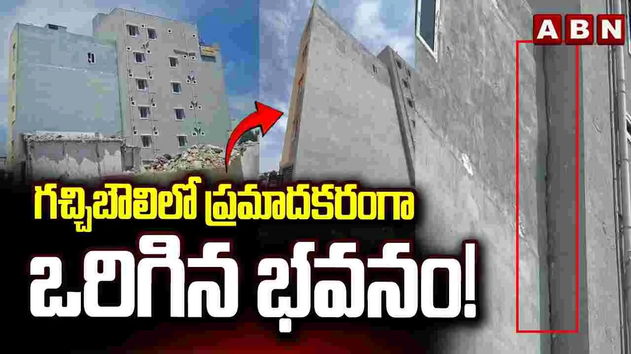 గచ్చిబౌలిలో ప్రమాదకరంగా ఒరిగిన భవనం!