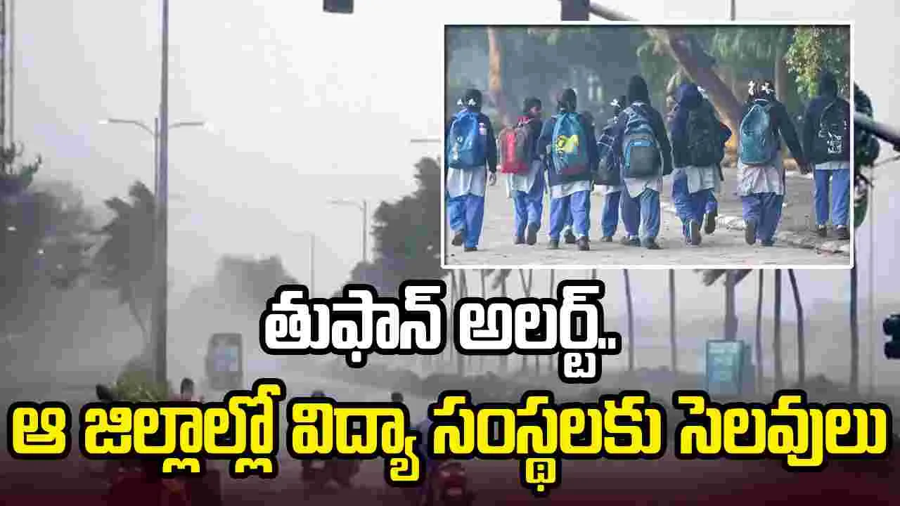 తుపాన్ అలర్ట్.. ఆ జిల్లాల్లో విద్యా సంస్థలకు సెలవులు