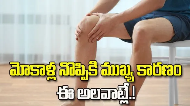 మోకాళ్ల నొప్పికి ముఖ్య కారణం ఈ రోజువారీ అలవాట్లే.!