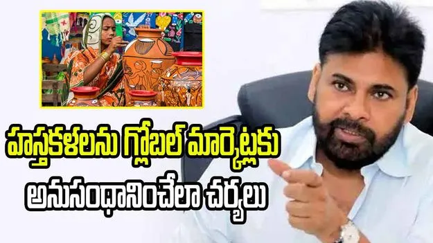  హస్తకళలను గ్లోబల్ మార్కెట్లకు అనుసంధానించేలా చర్యలు: పవన్ కల్యాణ్