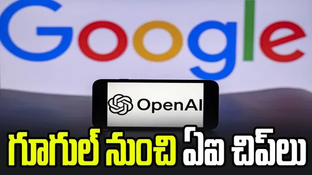 గూగుల్‌ నుంచి ఏఐ చిప్‌లు కొనుగోలు చేయనున్న ఓపెన్‌ ఏఐ