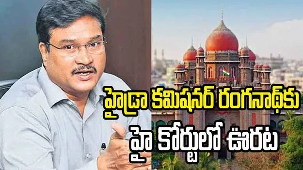  హైడ్రా కమిషనర్ రంగనాథ్‌కు హై కోర్టులో ఊరట