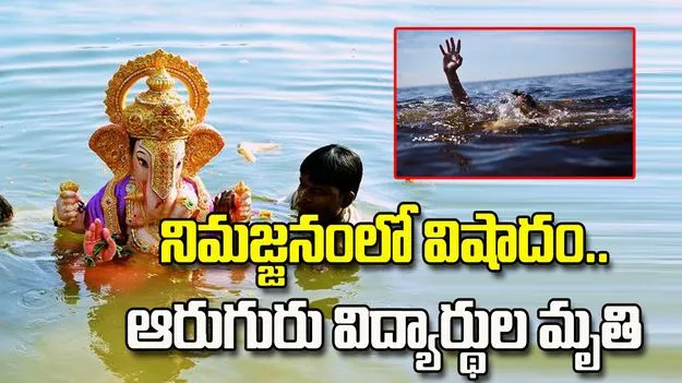 వినాయక నిమజ్జనంలో విషాదం.. ఆరుగురు విద్యార్థుల మృతి