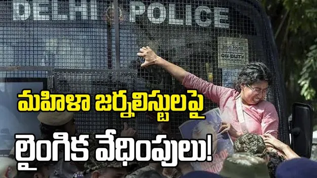 మహిళా జర్నలిస్టులపై ఢిల్లీ పోలీసుల లైంగిక వేధింపులు!