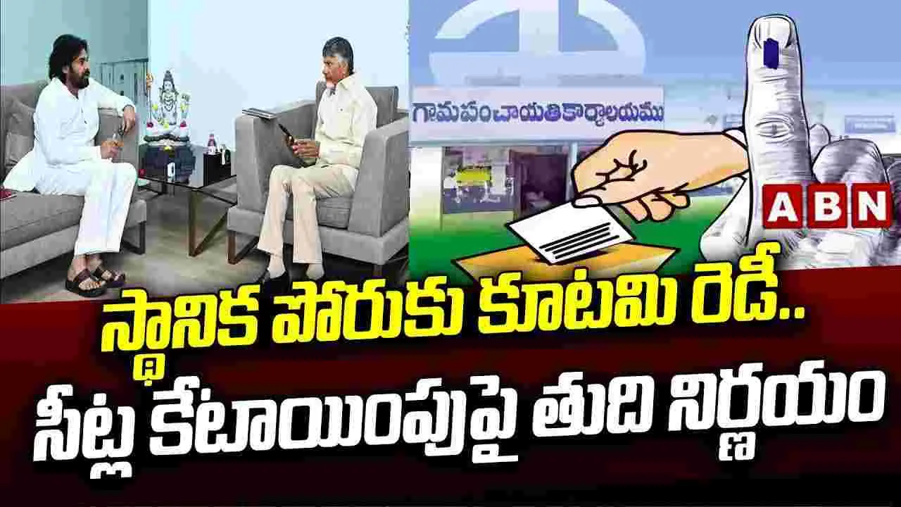 స్థానిక పోరుకు కూటమి రెడీ.. సీట్ల కేటాయింపుపై తుది నిర్ణయం