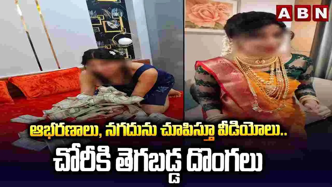 ఆభరణాలు, నగదును చూపిస్తూ వీడియోలు.. చోరీకి తెగబడ్డ దొంగలు