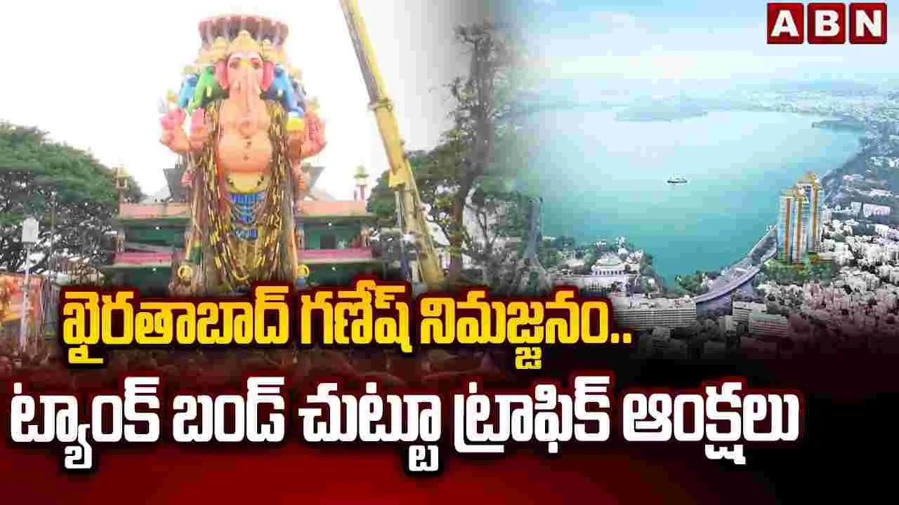 ఖైరతాబాద్ గణేష్ నిమజ్జనం..ట్యాంక్ బండ్ చుట్టూ ట్రాఫిక్ ఆంక్షలు