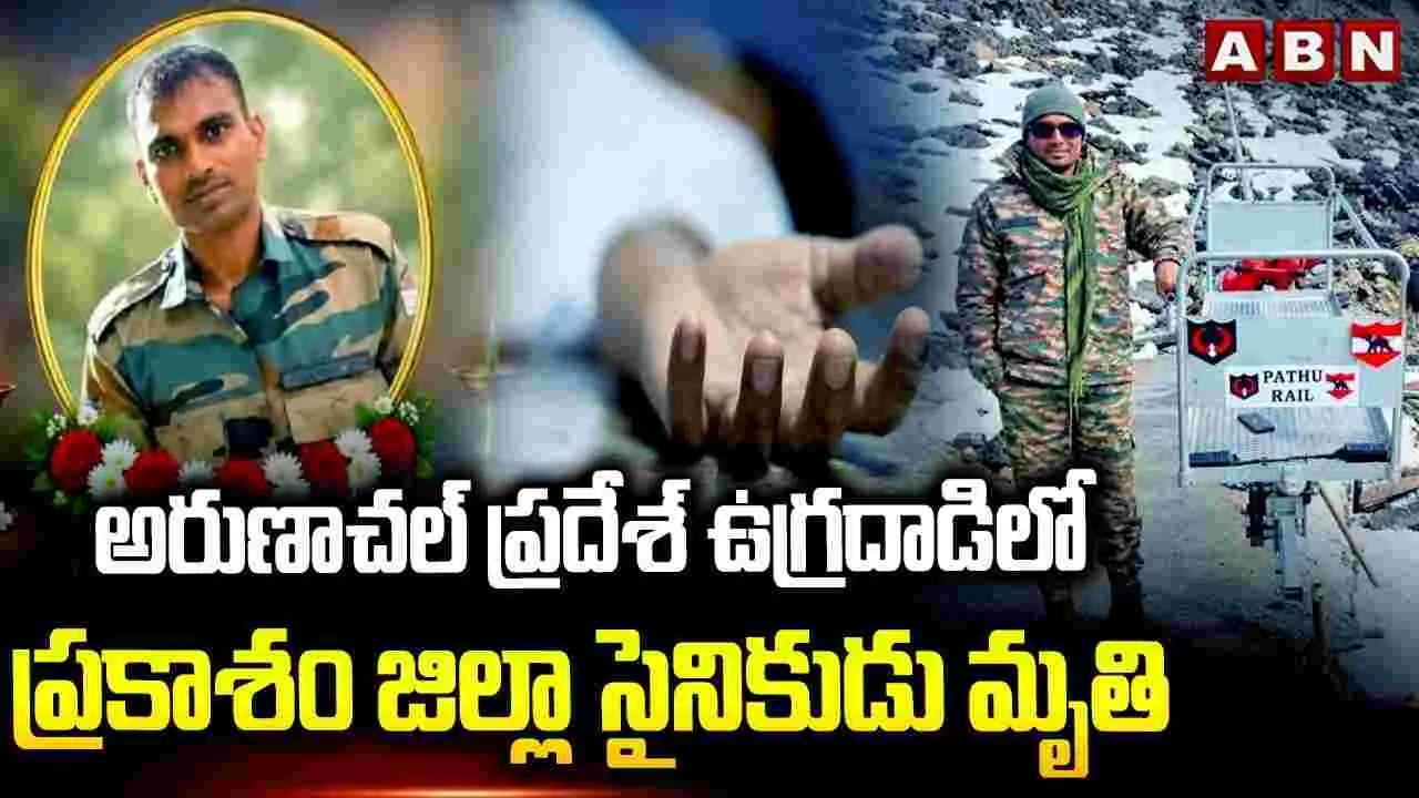 అరుణాచల్ ప్రదేశ్ ఉగ్రదాడిలో ప్రకాశం జిల్లా సైనికుడు మృతి